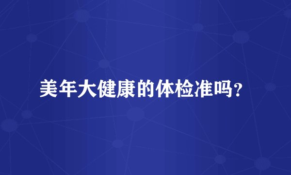 美年大健康的体检准吗？