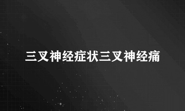 三叉神经症状三叉神经痛