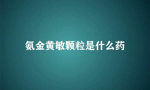 氨金黄敏颗粒是什么药