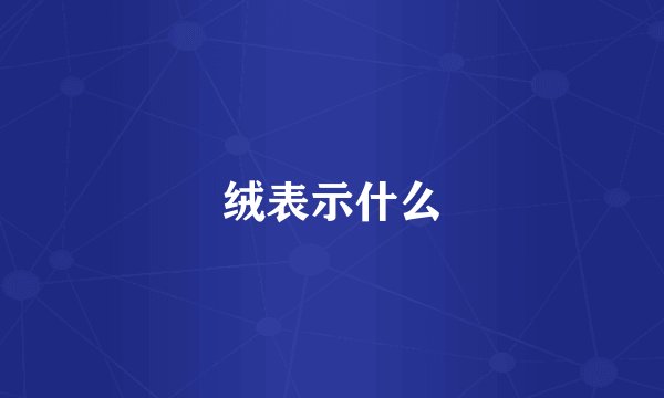 绒表示什么