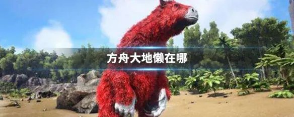 方舟大地懒在哪