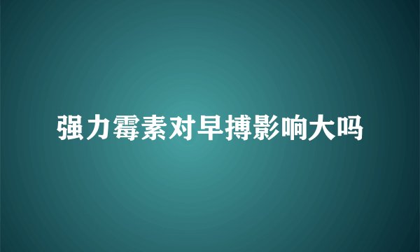 强力霉素对早搏影响大吗