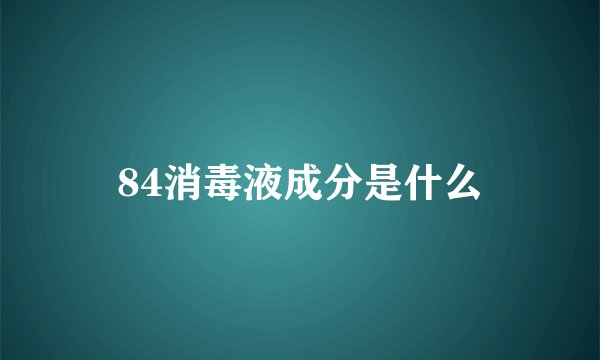 84消毒液成分是什么