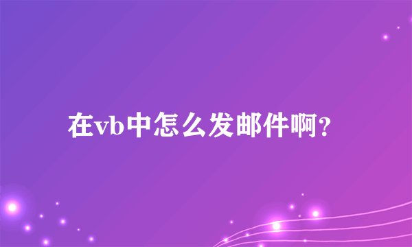 在vb中怎么发邮件啊？