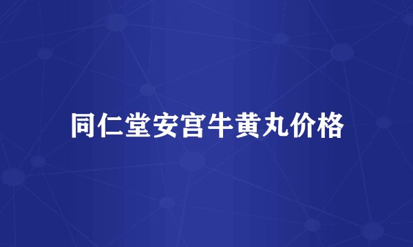 同仁堂安宫牛黄丸价格