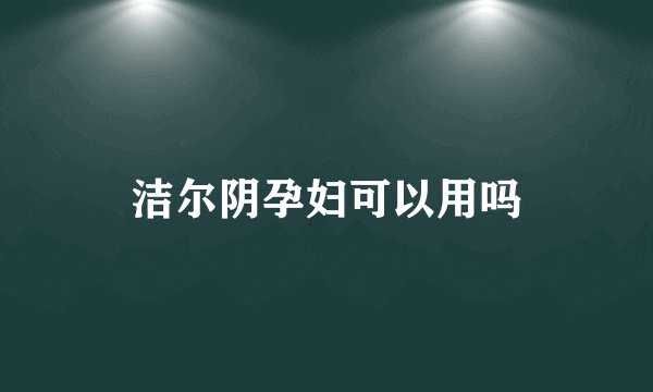 洁尔阴孕妇可以用吗
