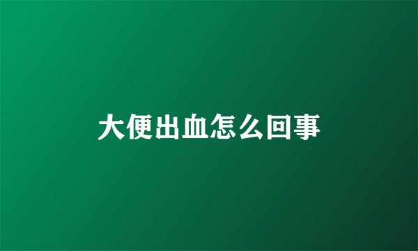 大便出血怎么回事