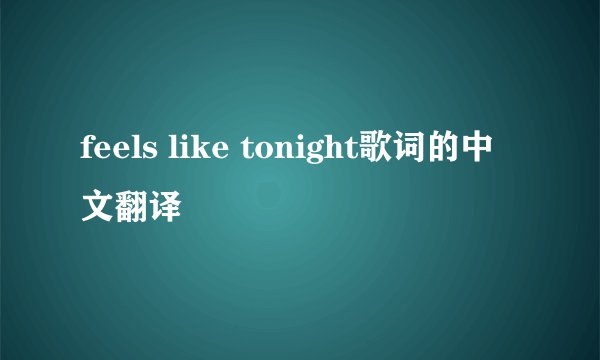 feels like tonight歌词的中文翻译