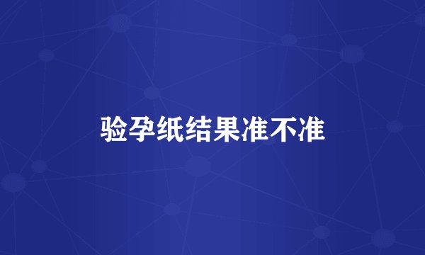 验孕纸结果准不准