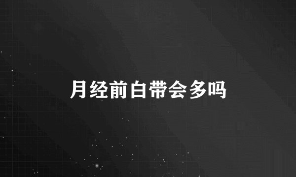 月经前白带会多吗