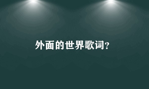 外面的世界歌词？
