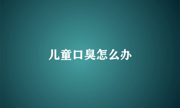 儿童口臭怎么办