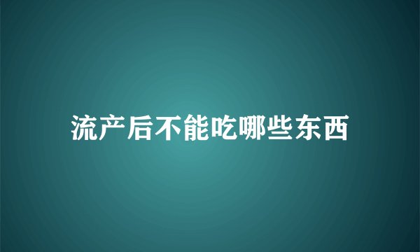 流产后不能吃哪些东西