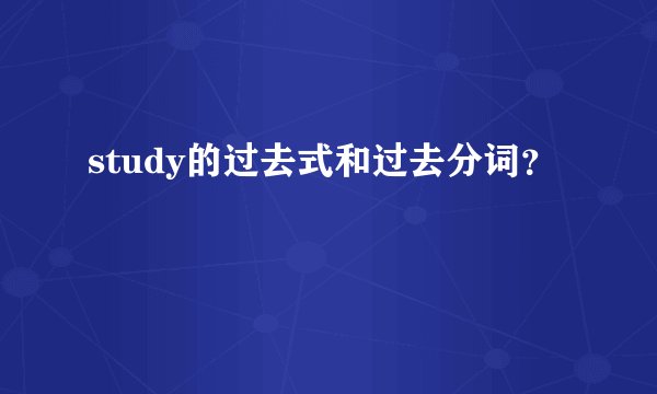 study的过去式和过去分词？