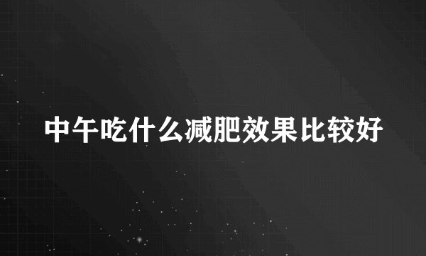 中午吃什么减肥效果比较好