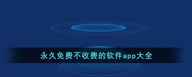 永久免费不收费的软件app大全