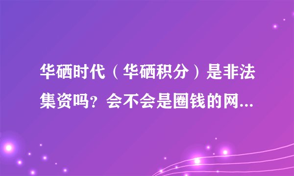 华硒时代（华硒积分）是非法集资吗？会不会是圈钱的网络传销骗局？