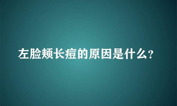 左脸颊长痘的原因是什么？
