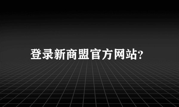登录新商盟官方网站？