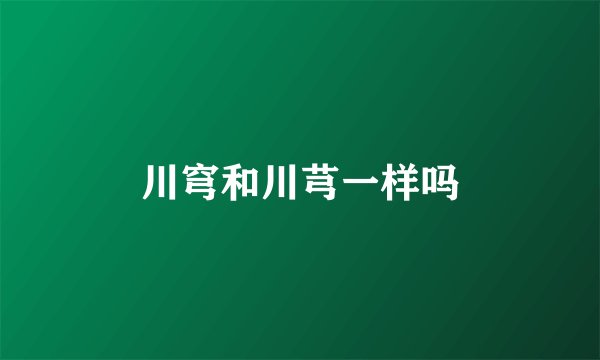 川穹和川芎一样吗