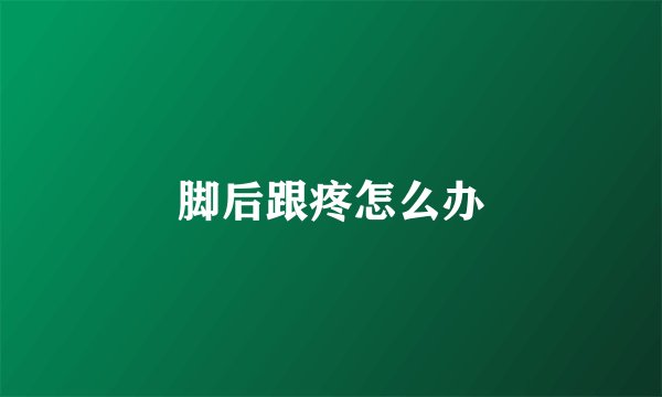 脚后跟疼怎么办