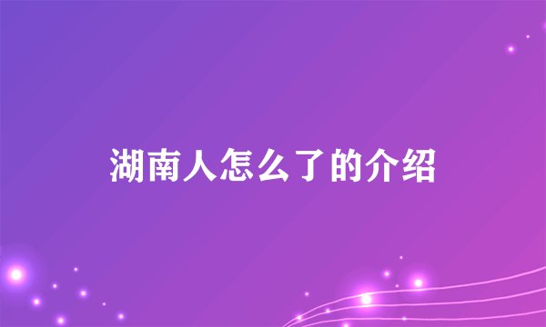 湖南人怎么了的介绍