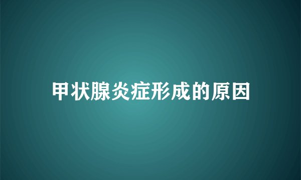 甲状腺炎症形成的原因