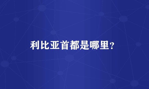 利比亚首都是哪里？