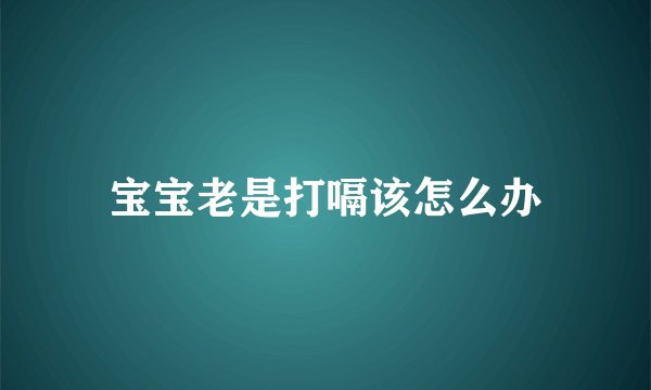 宝宝老是打嗝该怎么办