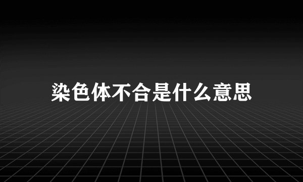 染色体不合是什么意思