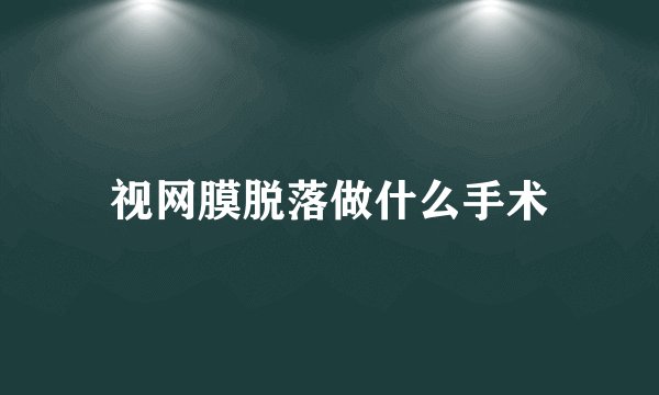 视网膜脱落做什么手术