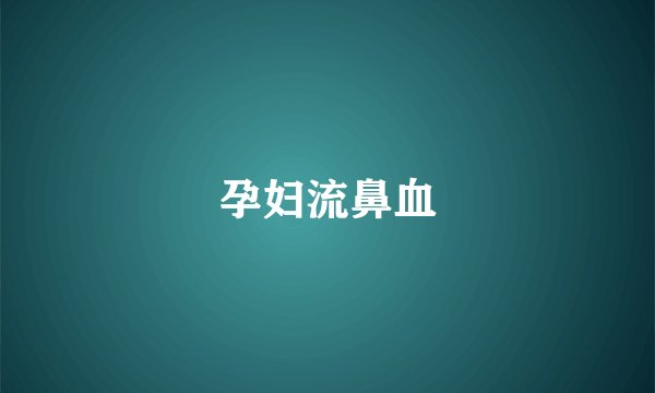 孕妇流鼻血