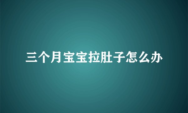 三个月宝宝拉肚子怎么办