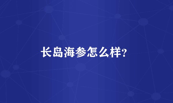 长岛海参怎么样？
