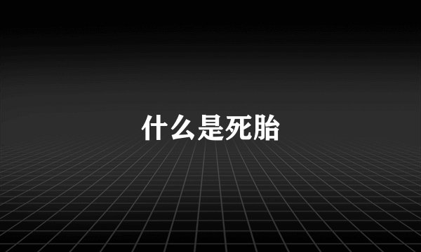 什么是死胎