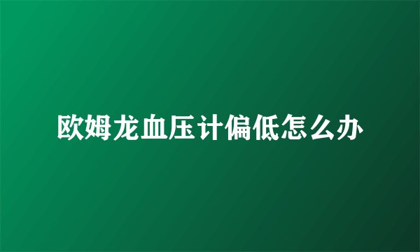 欧姆龙血压计偏低怎么办
