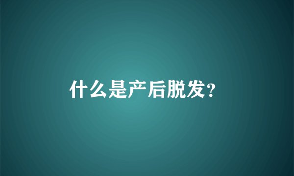 什么是产后脱发？