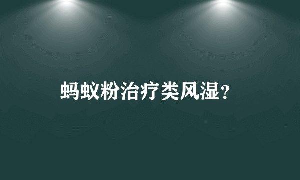 蚂蚁粉治疗类风湿？