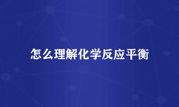 怎么理解化学反应平衡