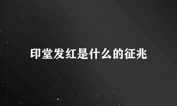 印堂发红是什么的征兆