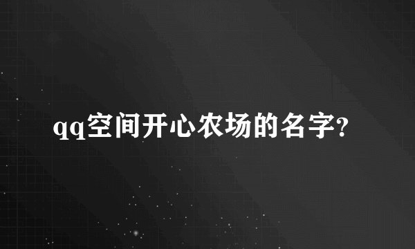 qq空间开心农场的名字？