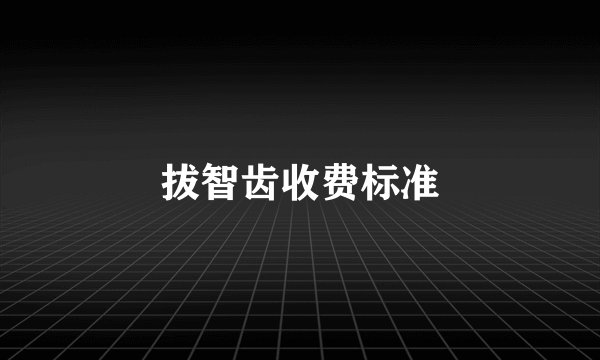 拔智齿收费标准