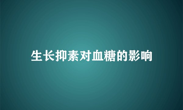 生长抑素对血糖的影响