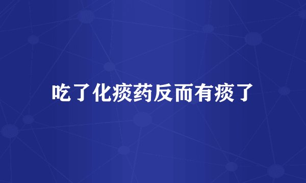 吃了化痰药反而有痰了