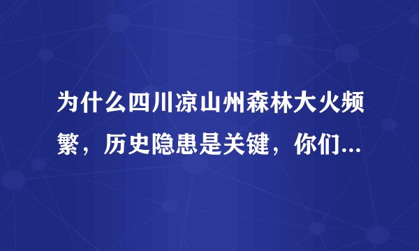 为什么四川凉山州森林大火频繁，历史隐患是关键，你们以为呢？