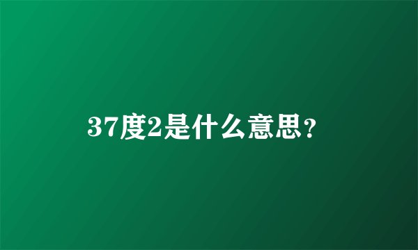 37度2是什么意思?