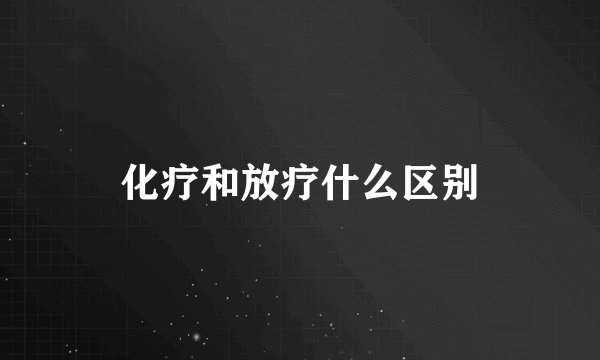 化疗和放疗什么区别