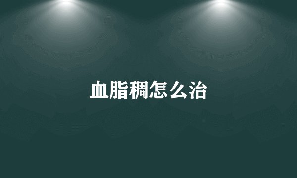 血脂稠怎么治
