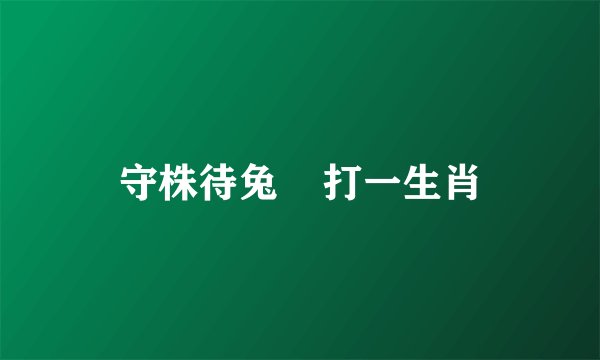 守株待兔    打一生肖