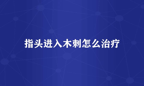 指头进入木刺怎么治疗